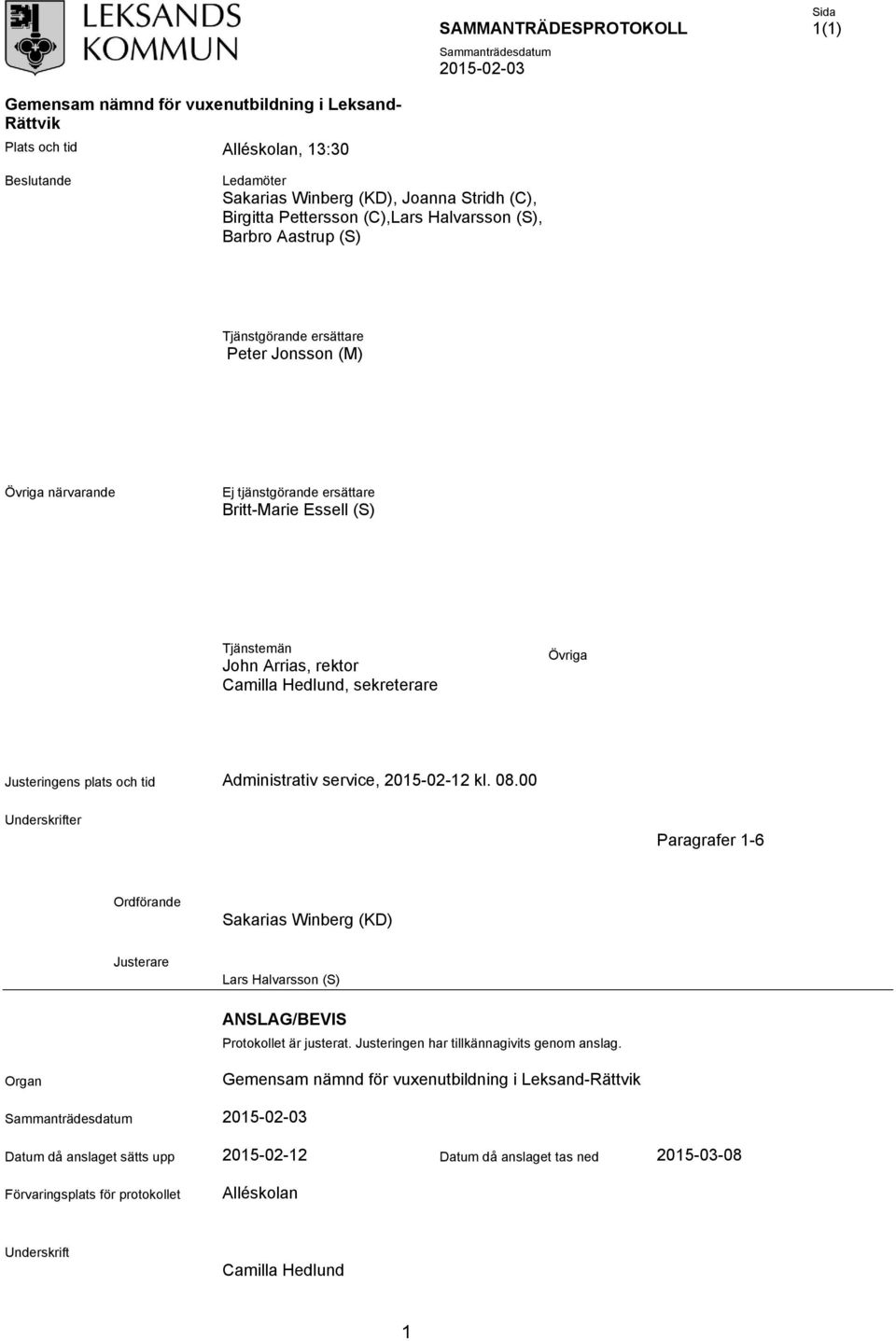 Administrativ service, 2015-02-12 kl. 08.00 Underskrifter Paragrafer 1-6 Ordförande Sakarias Winberg (KD) Justerare Lars Halvarsson (S) ANSLAG/BEVIS Protokollet är justerat.