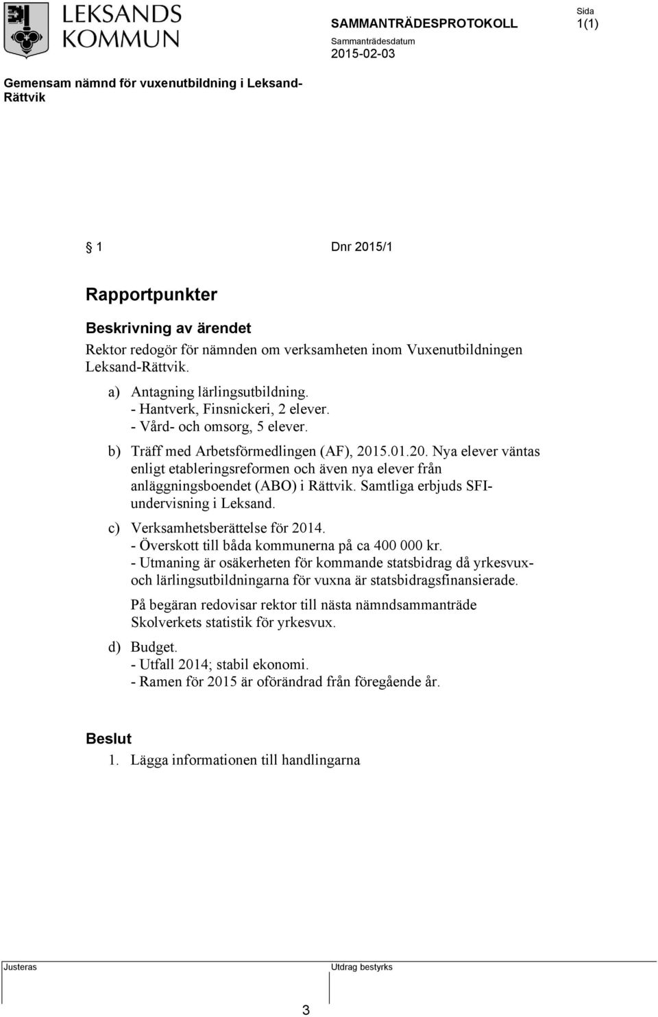 Samtliga erbjuds SFIundervisning i Leksand. c) Verksamhetsberättelse för 2014. - Överskott till båda kommunerna på ca 400 000 kr.