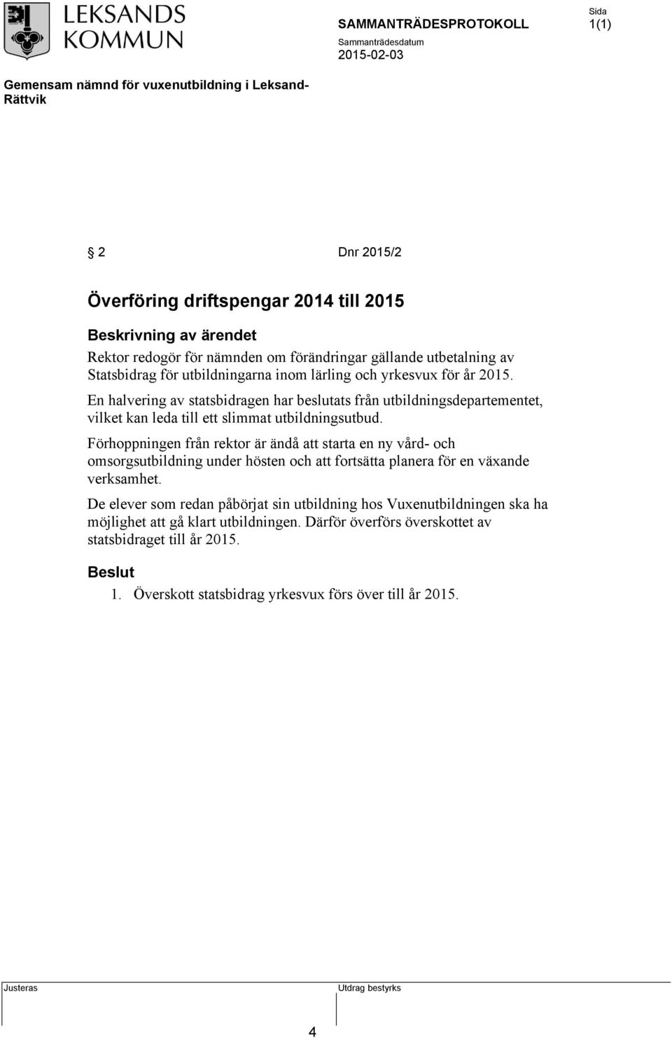 Förhoppningen från rektor är ändå att starta en ny vård- och omsorgsutbildning under hösten och att fortsätta planera för en växande verksamhet.