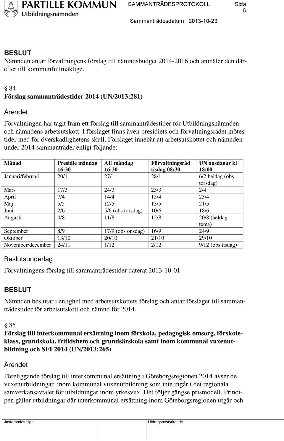 I förslaget finns även presidiets och förvaltningsrådet mötestider med för överskådlighetens skull.