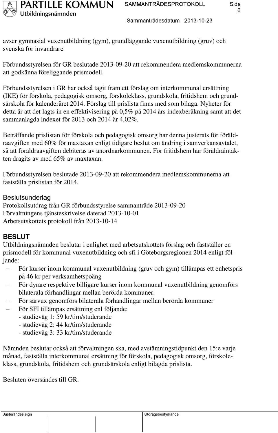 Förbundsstyrelsen i GR har också tagit fram ett förslag om interkommunal ersättning (IKE) för förskola, pedagogisk omsorg, förskoleklass, grundskola, fritidshem och grundsärskola för kalenderåret