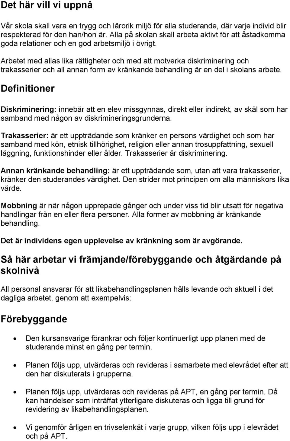 Arbetet med allas lika rättigheter och med att motverka diskriminering och trakasserier och all annan form av kränkande behandling är en del i skolans arbete.