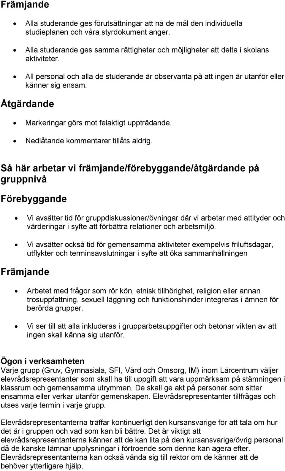 Åtgärdande Markeringar görs mot felaktigt uppträdande. Nedlåtande kommentarer tillåts aldrig.