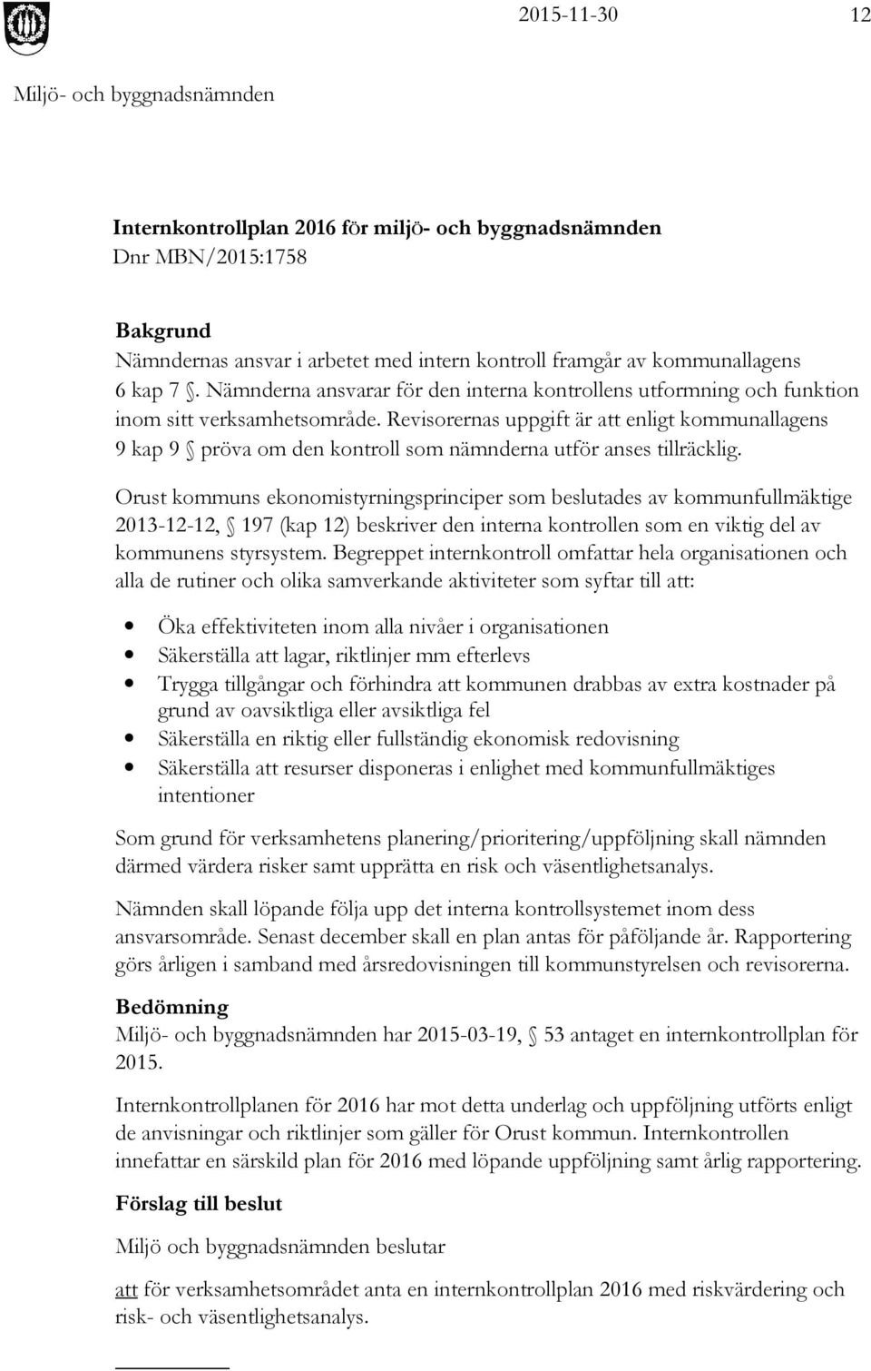 Revisorernas uppgift är att enligt kommunallagens 9 kap 9 pröva om den kontroll som nämnderna utför anses tillräcklig.