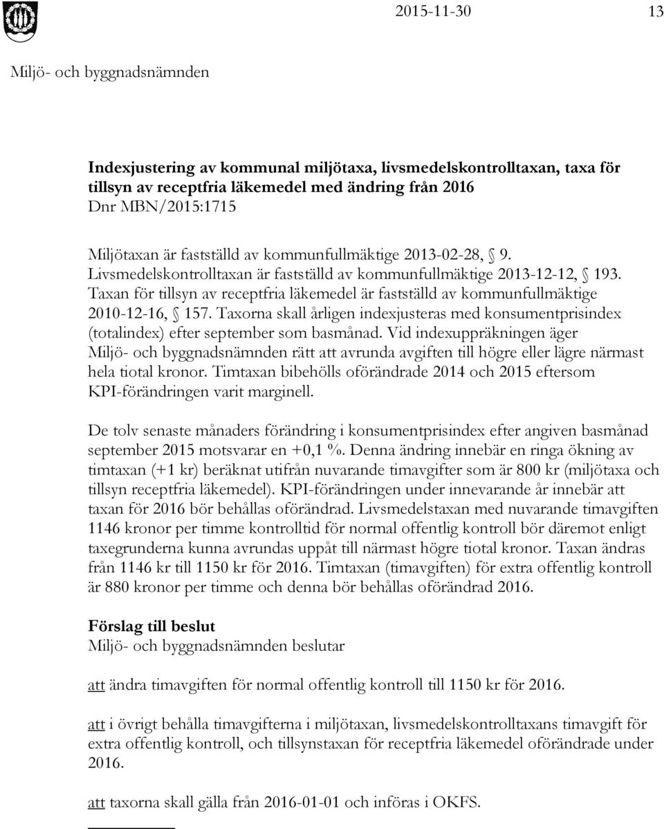 Taxorna skall årligen indexjusteras med konsumentprisindex (totalindex) efter september som basmånad.