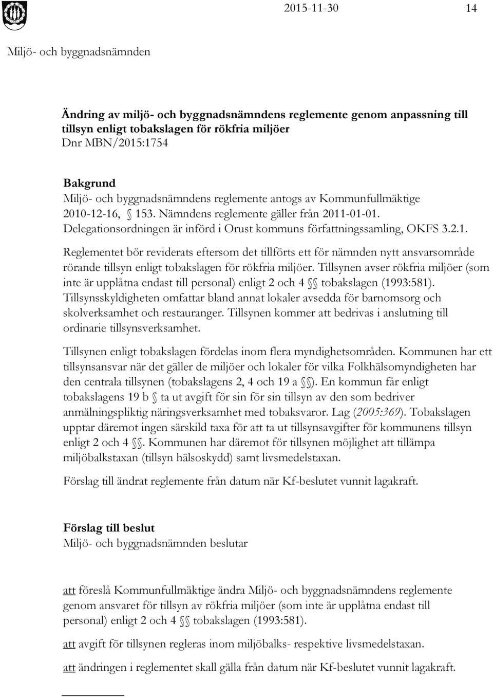 Tillsynen avser rökfria miljöer (som inte är upplåtna endast till personal) enligt 2 och 4 tobakslagen (1993:581).