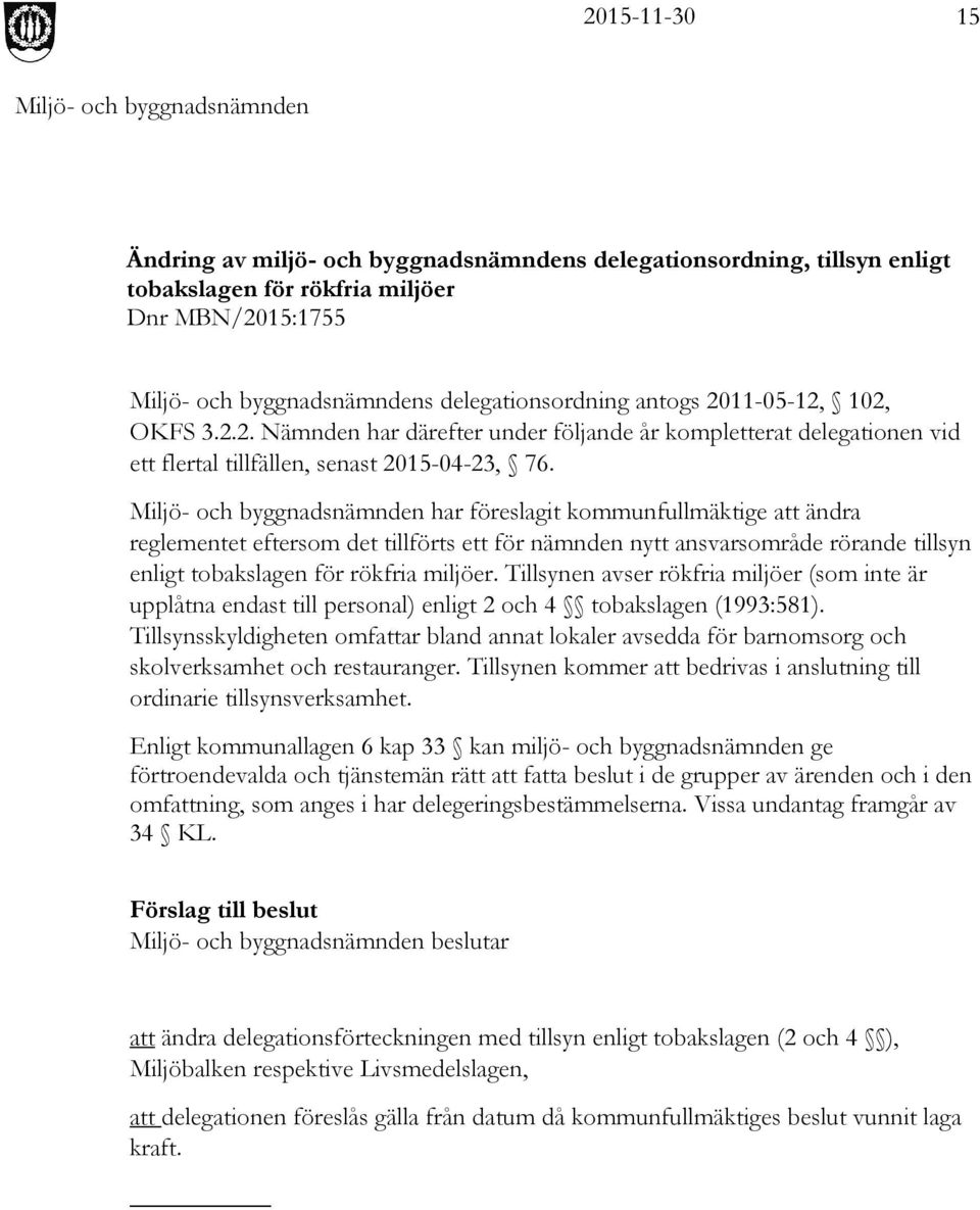 har föreslagit kommunfullmäktige att ändra reglementet eftersom det tillförts ett för nämnden nytt ansvarsområde rörande tillsyn enligt tobakslagen för rökfria miljöer.