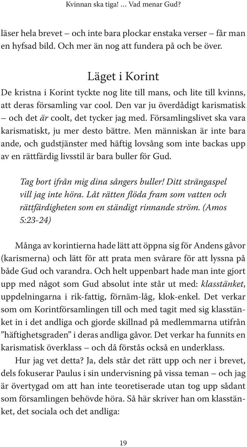 Församlingslivet ska vara karismatiskt, ju mer desto bättre. Men människan är inte bara ande, och gudstjänster med häftig lovsång som inte backas upp av en rättfärdig livsstil är bara buller för Gud.