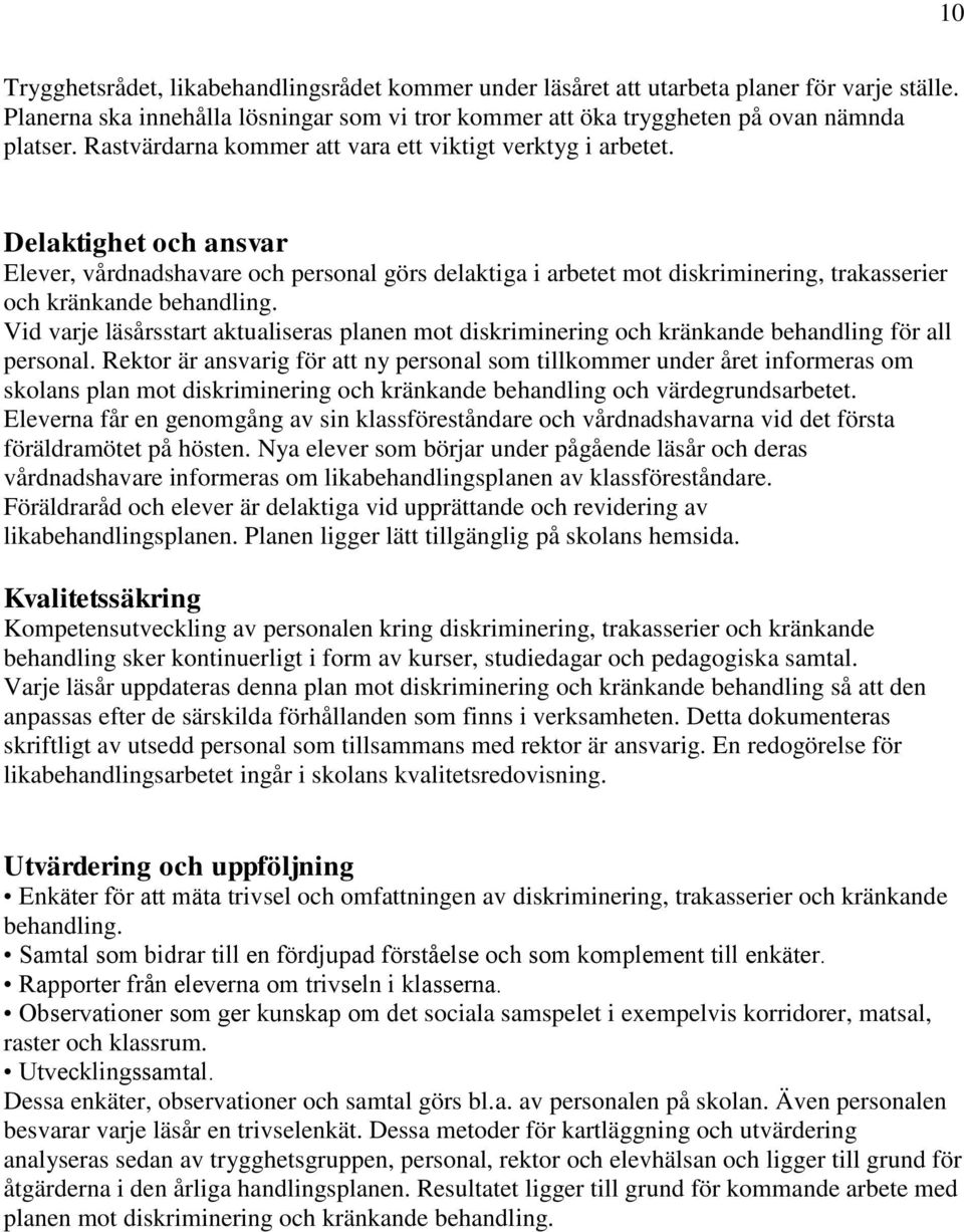 Delaktighet och ansvar Elever, vårdnadshavare och personal görs delaktiga i arbetet mot diskriminering, trakasserier och kränkande behandling.