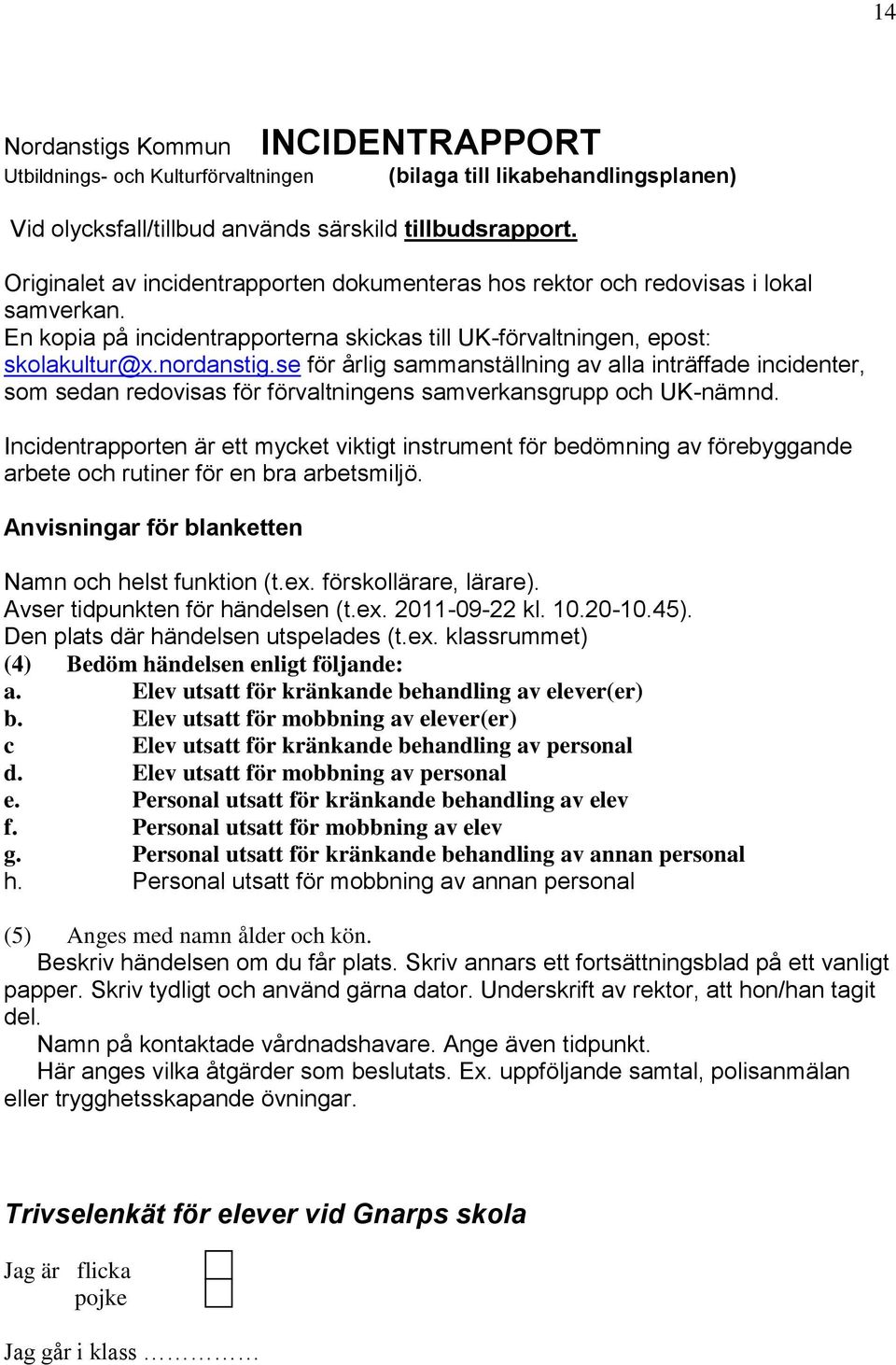 se för årlig sammanställning av alla inträffade incidenter, som sedan redovisas för förvaltningens samverkansgrupp och UK-nämnd.