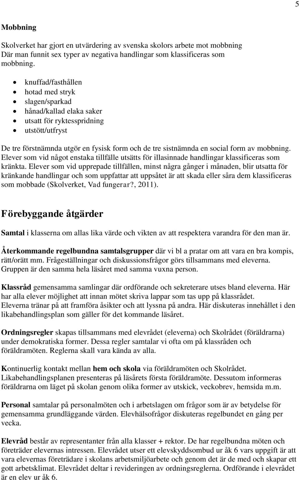 mobbning. Elever som vid något enstaka tillfälle utsätts för illasinnade handlingar klassificeras som kränkta.