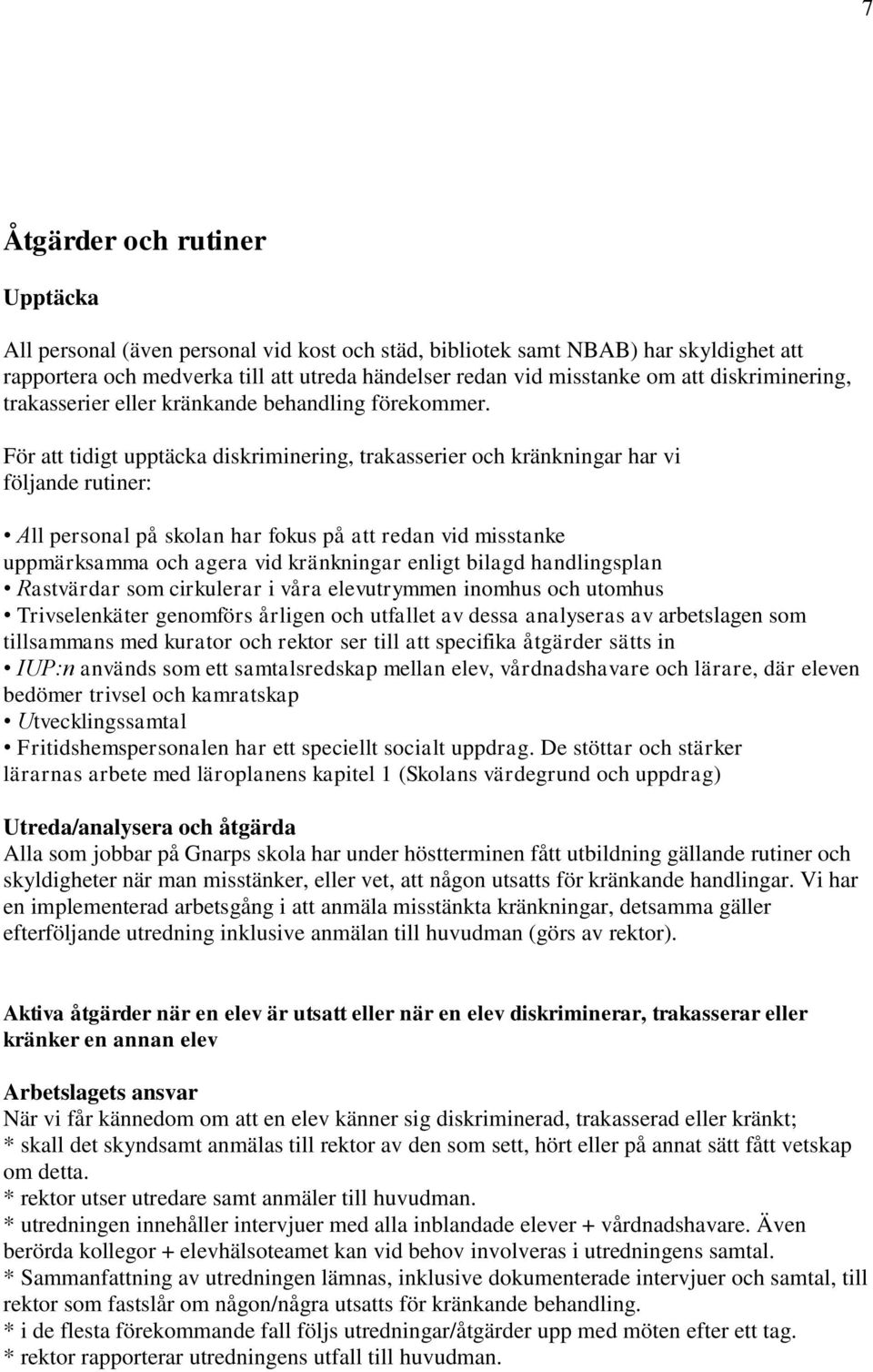 För att tidigt upptäcka diskriminering, trakasserier och kränkningar har vi följande rutiner: All personal på skolan har fokus på att redan vid misstanke uppmärksamma och agera vid kränkningar enligt