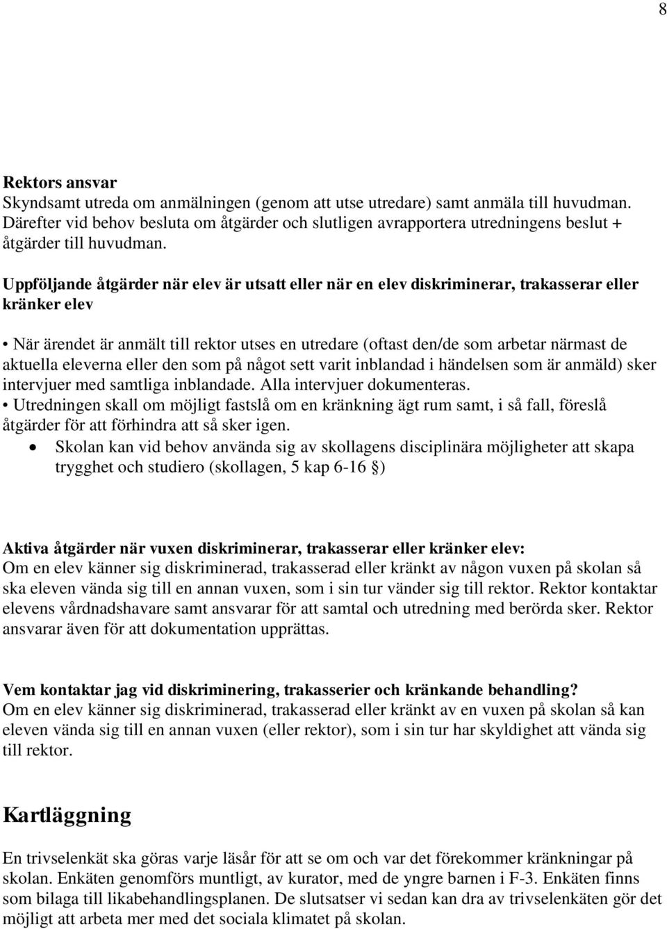 Uppföljande åtgärder när elev är utsatt eller när en elev diskriminerar, trakasserar eller kränker elev När ärendet är anmält till rektor utses en utredare (oftast den/de som arbetar närmast de