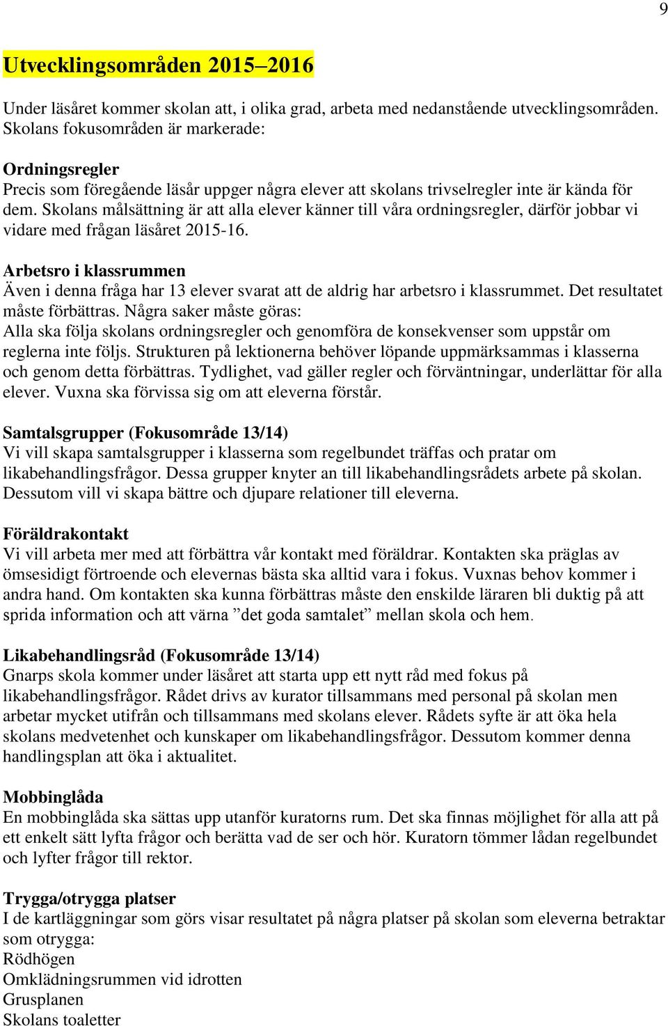 Skolans målsättning är att alla elever känner till våra ordningsregler, därför jobbar vi vidare med frågan läsåret 2015-16.