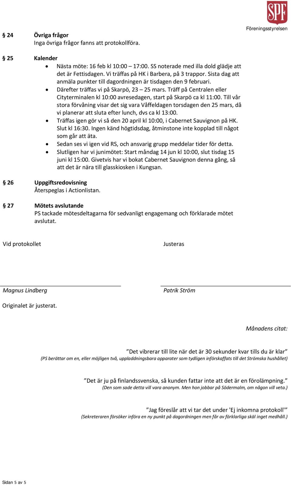 Träff på Centralen eller Cityterminalen kl 10:00 avresedagen, start på Skarpö ca kl 11:00.