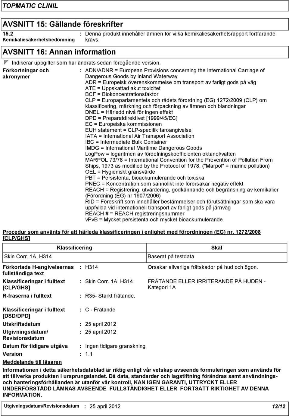 Förkortningar och akronymer ADN/ADNR = European Provisions concerning the International Carriage of Dangerous Goods by Inland Waterway ADR = Europeisk överenskommelse om transport av farligt gods på