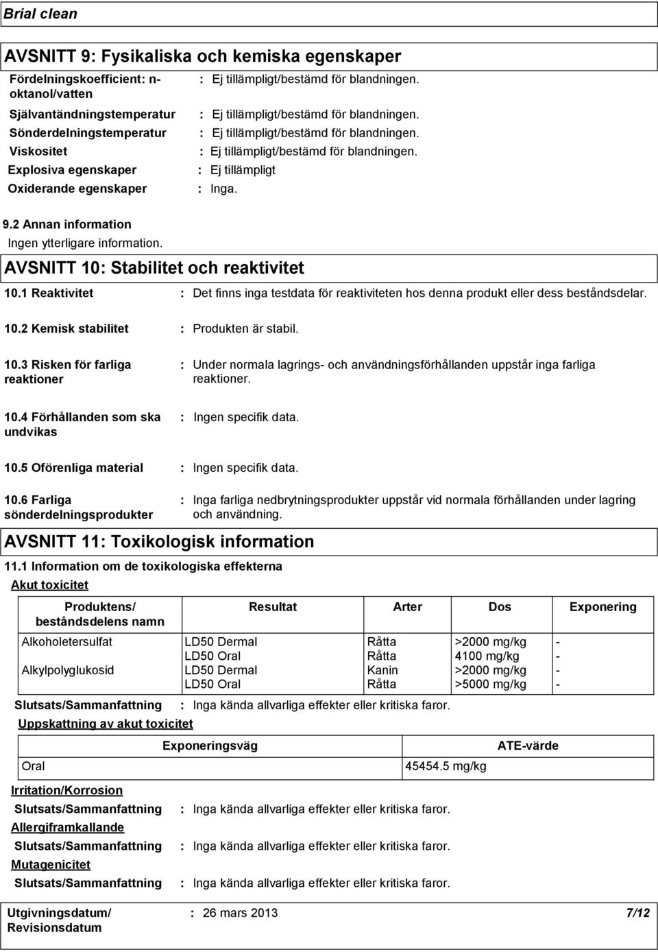 1 Reaktivitet Det finns inga testdata för reaktiviteten hos denna produkt eller dess beståndsdelar. 10.