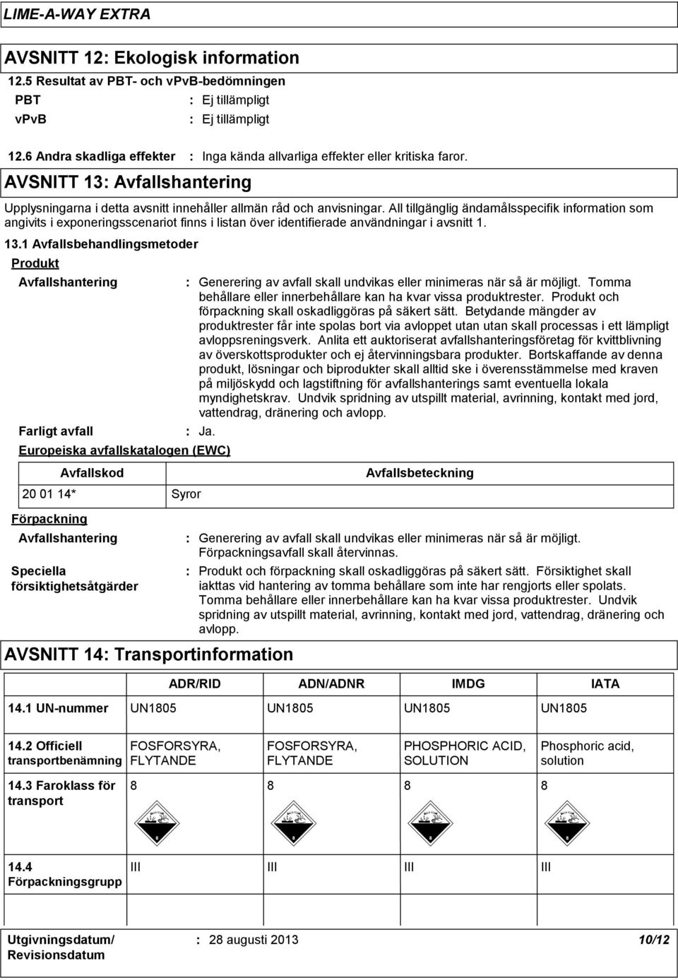 All tillgänglig ändamålsspecifik information som angivits i exponeringsscenariot finns i listan över identifierade användningar i avsnitt 1. 13.