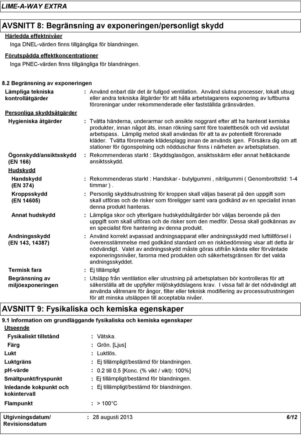 2 Begränsning av exponeringen Lämpliga tekniska kontrollåtgärder Personliga skyddsåtgärder Hygieniska åtgärder Ögonskydd/ansiktsskydd (EN 166) Hudskydd Handskydd (EN 374) Kroppsskydd (EN 14605) Annat