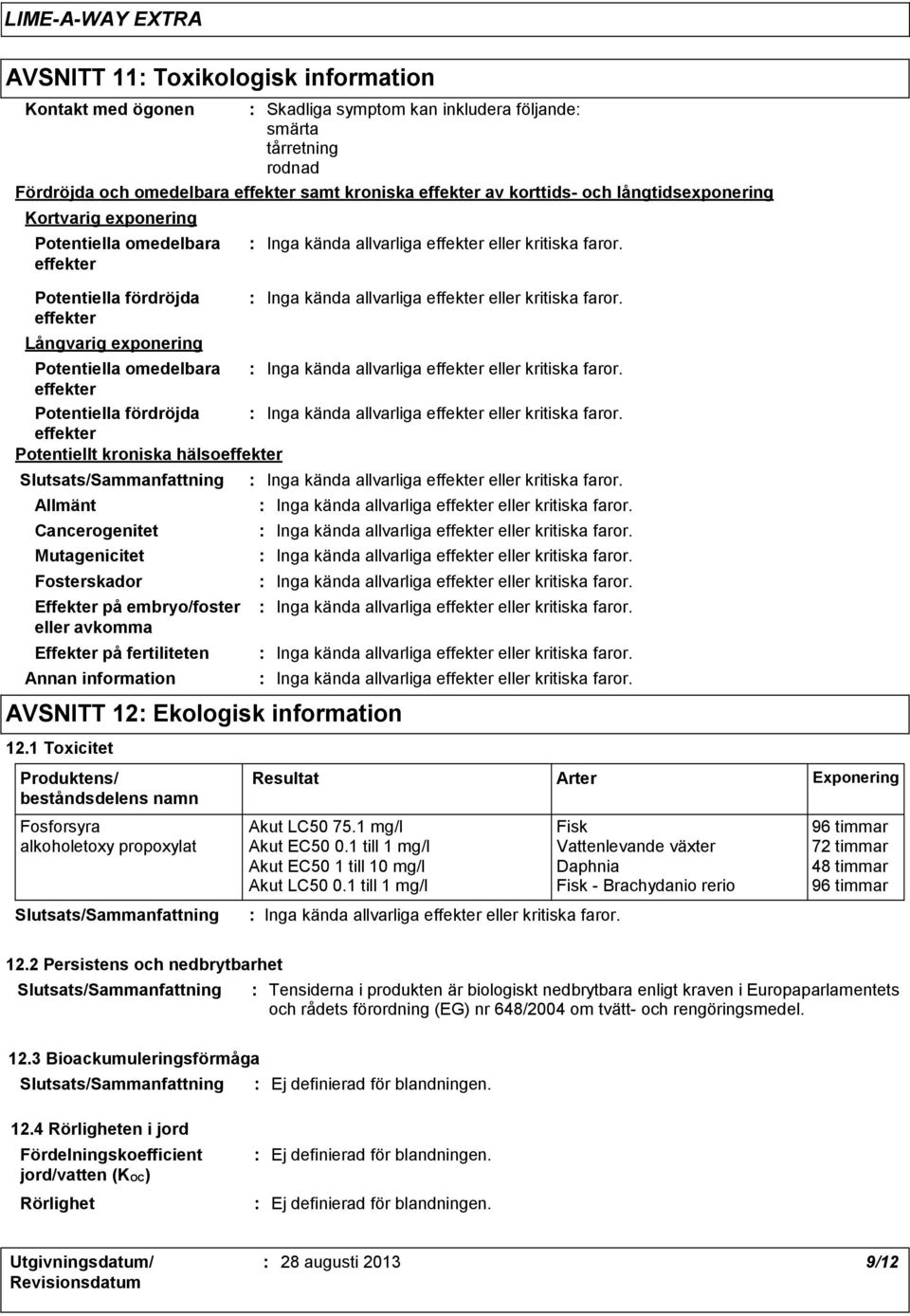 av korttids- och långtidsexponering Kortvarig exponering Potentiella omedelbara effekter Potentiella fördröjda effekter Långvarig exponering Annan information AVSNITT 12 Ekologisk information 12.