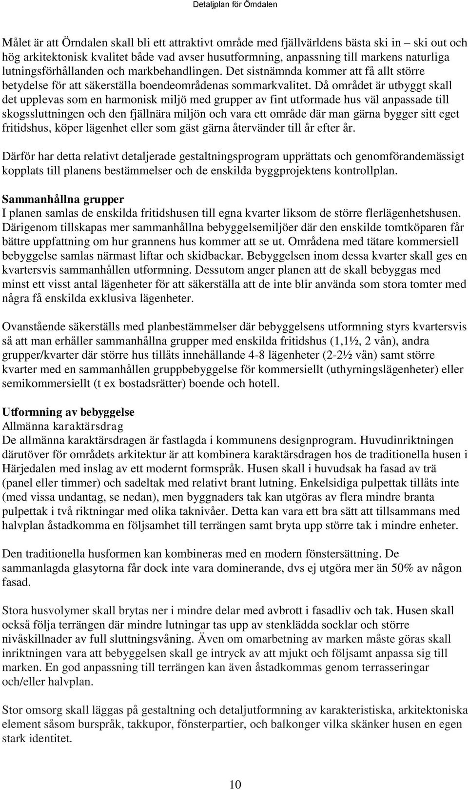 Då området är utbyggt skall det upplevas som en harmonisk miljö med grupper av fint utformade hus väl anpassade till skogssluttningen och den fjällnära miljön och vara ett område där man gärna bygger