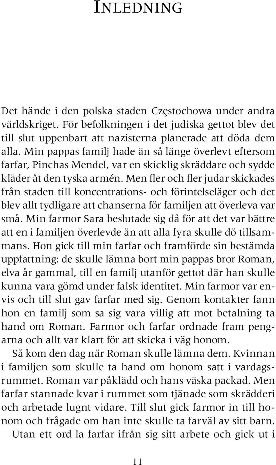 Men fler och fler judar skickades från staden till koncentrations- och förintelseläger och det blev allt tydligare att chanserna för familjen att överleva var små.