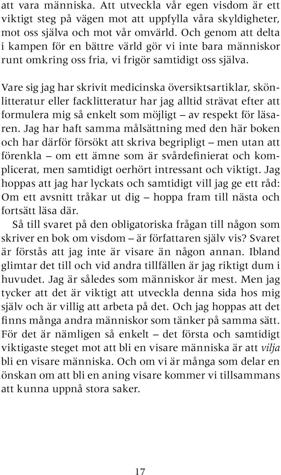 Vare sig jag har skrivit medicinska översiktsartiklar, skönlitteratur eller facklitteratur har jag alltid strävat efter att formulera mig så enkelt som möjligt av respekt för läsaren.