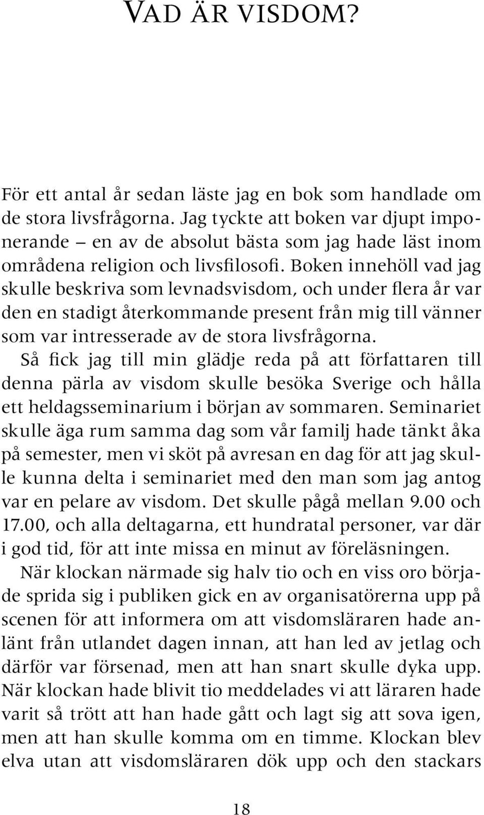 Boken innehöll vad jag skulle beskriva som levnadsvisdom, och under flera år var den en stadigt återkommande present från mig till vänner som var intresserade av de stora livsfrågorna.