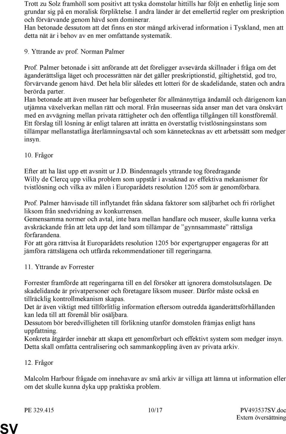 Han betonade dessutom att det finns en stor mängd arkiverad information i Tyskland, men att detta nät är i behov av en mer omfattande systematik. 9. Yttrande av prof. Norman Palmer Prof.