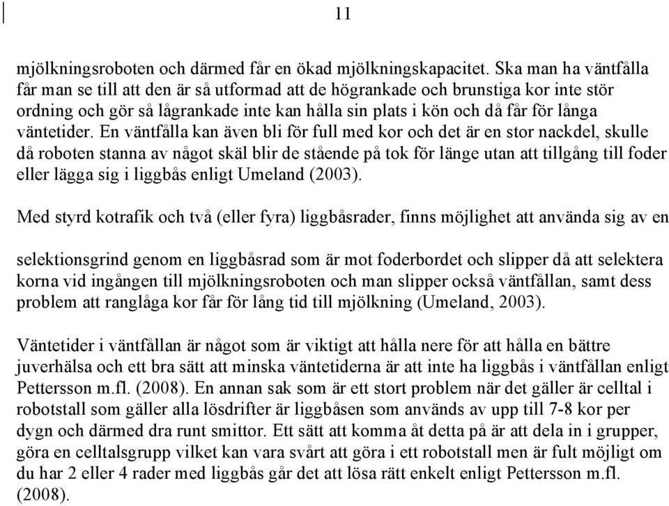 En väntfålla kan även bli för full med kor och det är en stor nackdel, skulle då roboten stanna av något skäl blir de stående på tok för länge utan att tillgång till foder eller lägga sig i liggbås