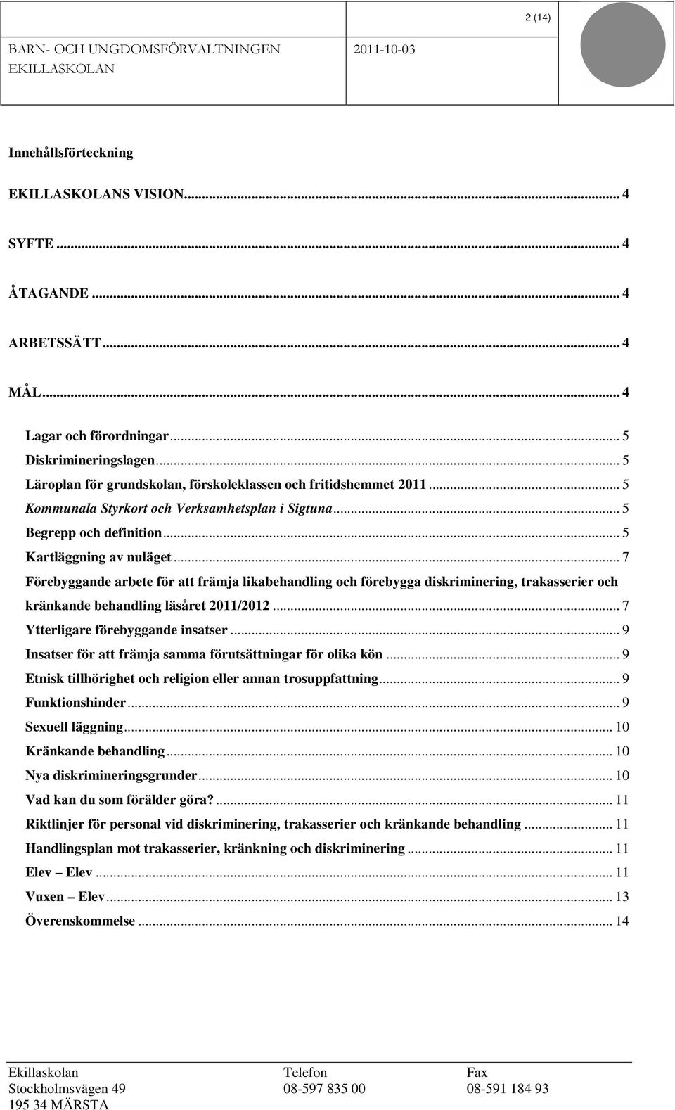 .. 7 Förebyggande arbete för att främja likabehandling och förebygga diskriminering, trakasserier och kränkande behandling läsåret 2011/2012... 7 Ytterligare förebyggande insatser.