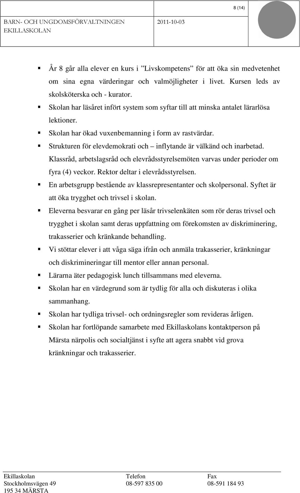 Strukturen för elevdemokrati och inflytande är välkänd och inarbetad. Klassråd, arbetslagsråd och elevrådsstyrelsemöten varvas under perioder om fyra (4) veckor. Rektor deltar i elevrådsstyrelsen.