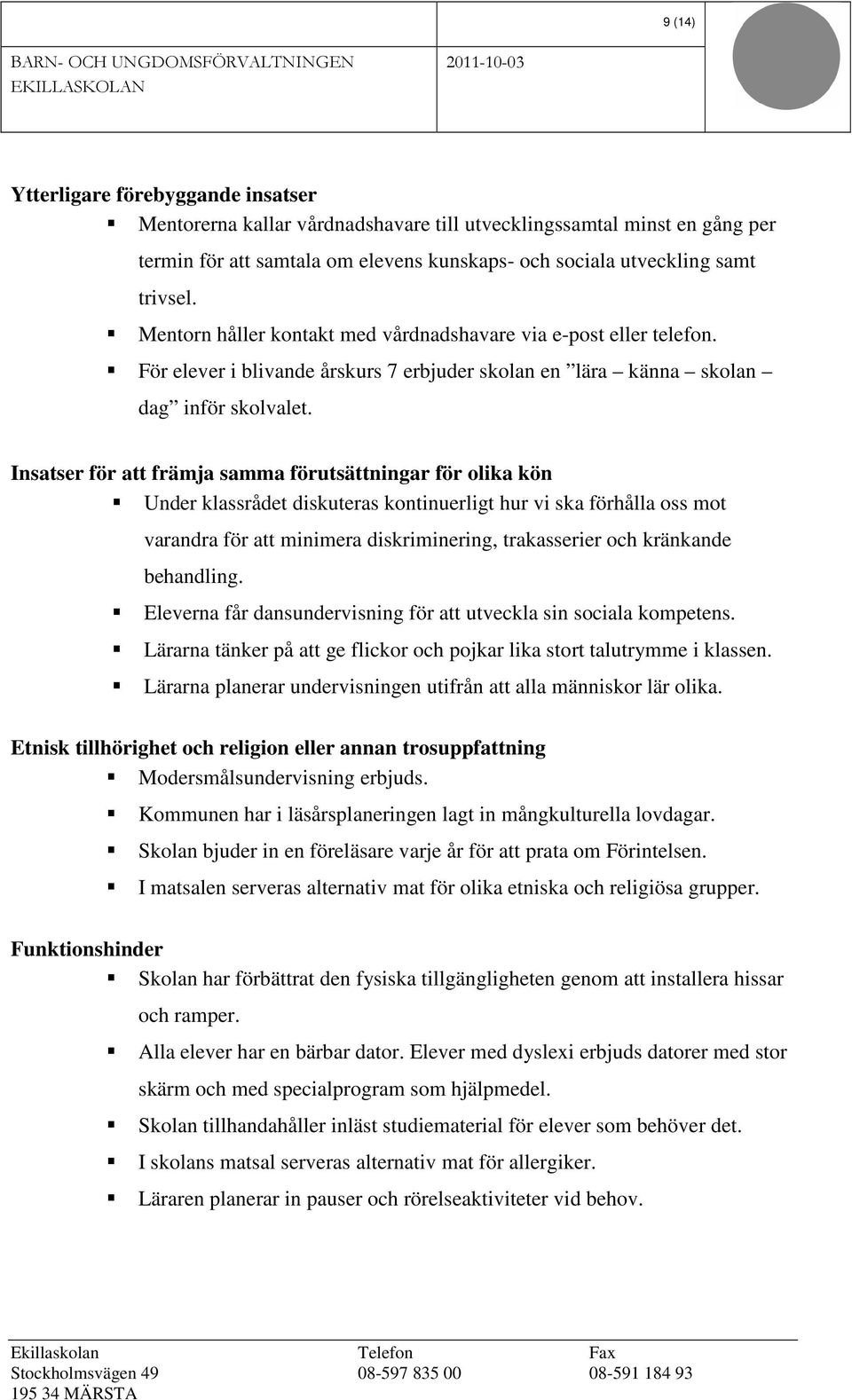 Insatser för att främja samma förutsättningar för olika kön Under klassrådet diskuteras kontinuerligt hur vi ska förhålla oss mot varandra för att minimera diskriminering, trakasserier och kränkande
