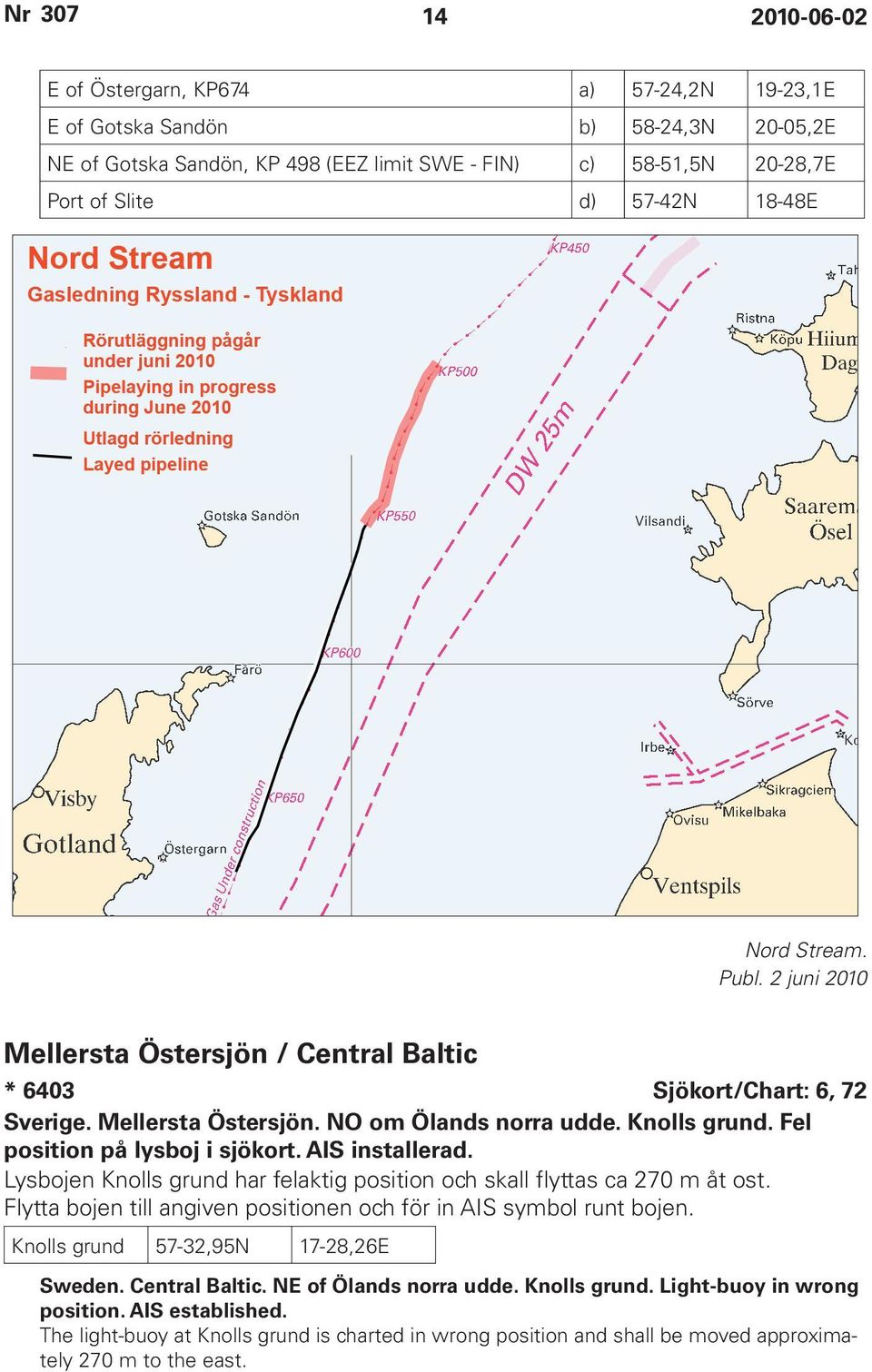 AIS installerad. Lysbojen Knolls grund har felaktig position och skall flyttas ca 270 m åt ost. Flytta bojen till angiven positionen och för in AIS symbol runt bojen.