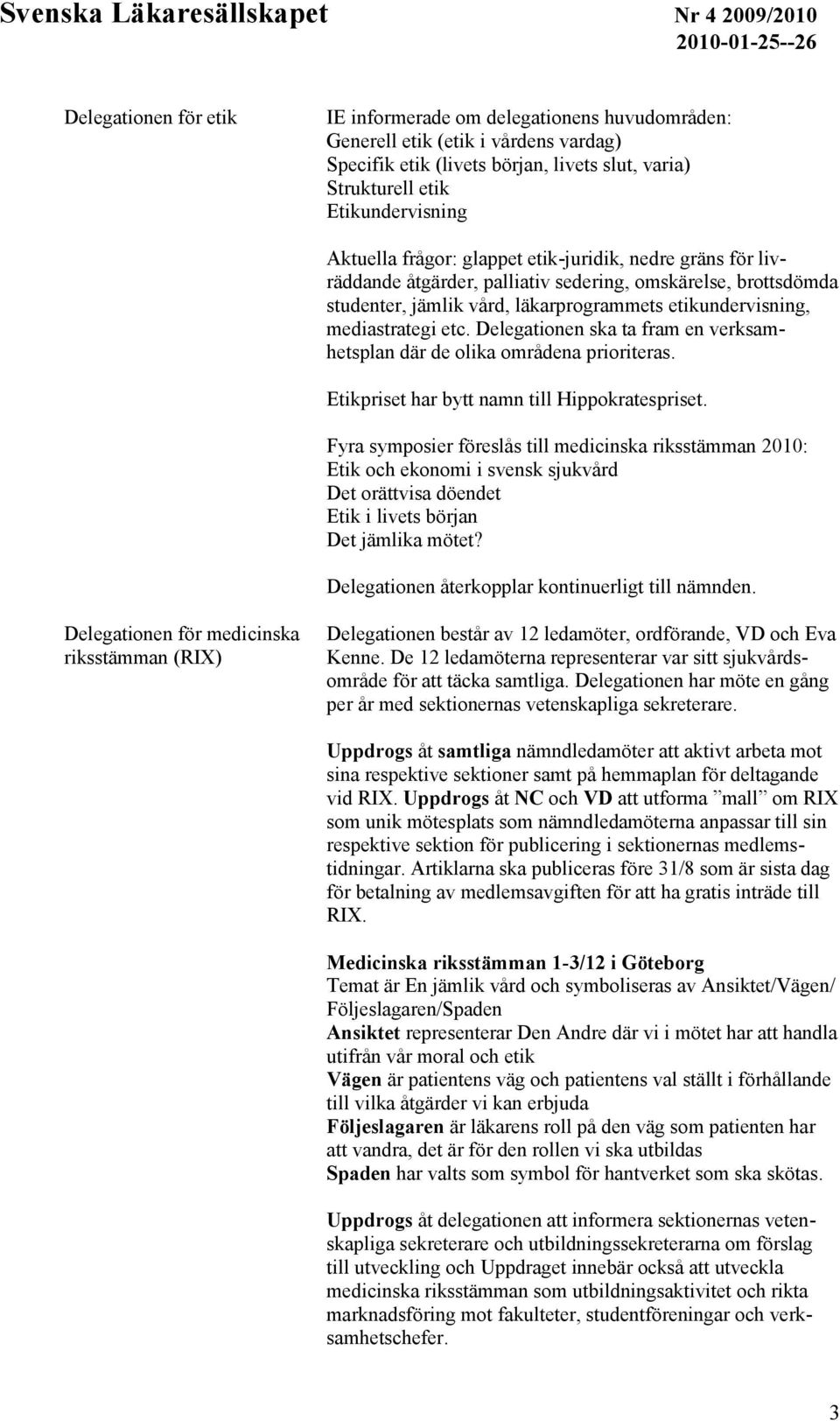 Delegationen ska ta fram en verksamhetsplan där de olika områdena prioriteras. Etikpriset har bytt namn till Hippokratespriset.