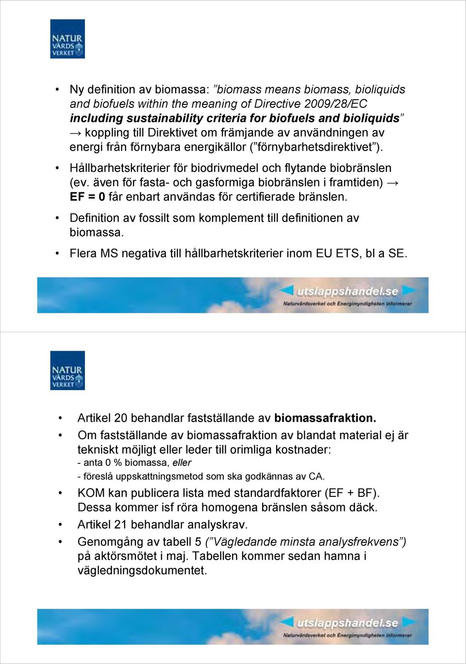 även för fasta- och gasformiga biobränslen i framtiden) EF = 0 får enbart användas för certifierade bränslen. Definition av fossilt som komplement till definitionen av biomassa.