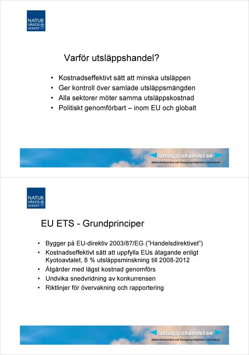 Politiskt genomförbart inom EU och globalt EU ETS - Grundprinciper Bygger på EU-direktiv 2003/87/EG ( Handelsdirektivet )