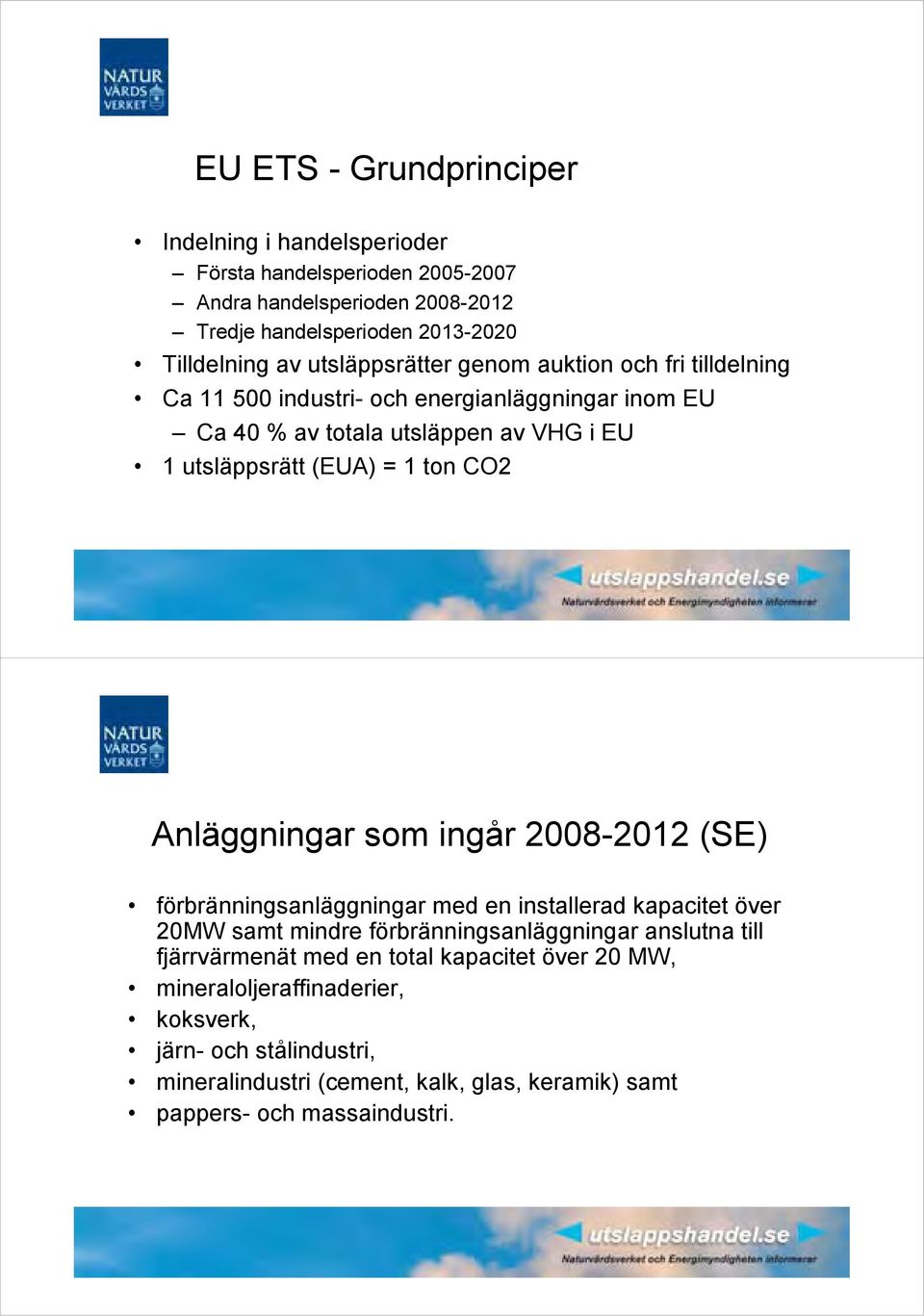 CO2 Anläggningar som ingår 2008-2012 (SE) förbränningsanläggningar med en installerad kapacitet över 20MW samt mindre förbränningsanläggningar anslutna till