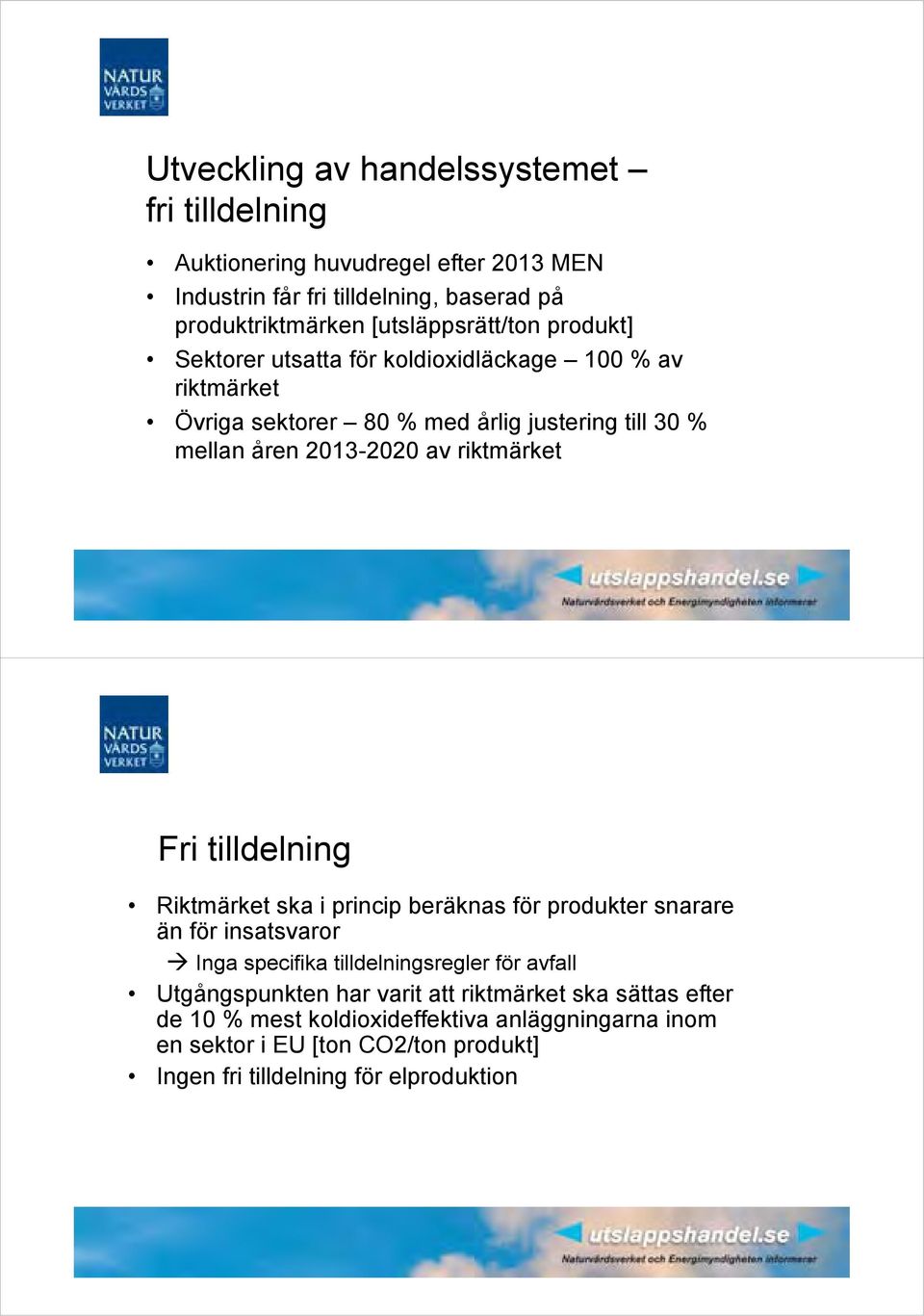 av riktmärket Fri tilldelning Riktmärket ska i princip beräknas för produkter snarare än för insatsvaror Inga specifika tilldelningsregler för avfall