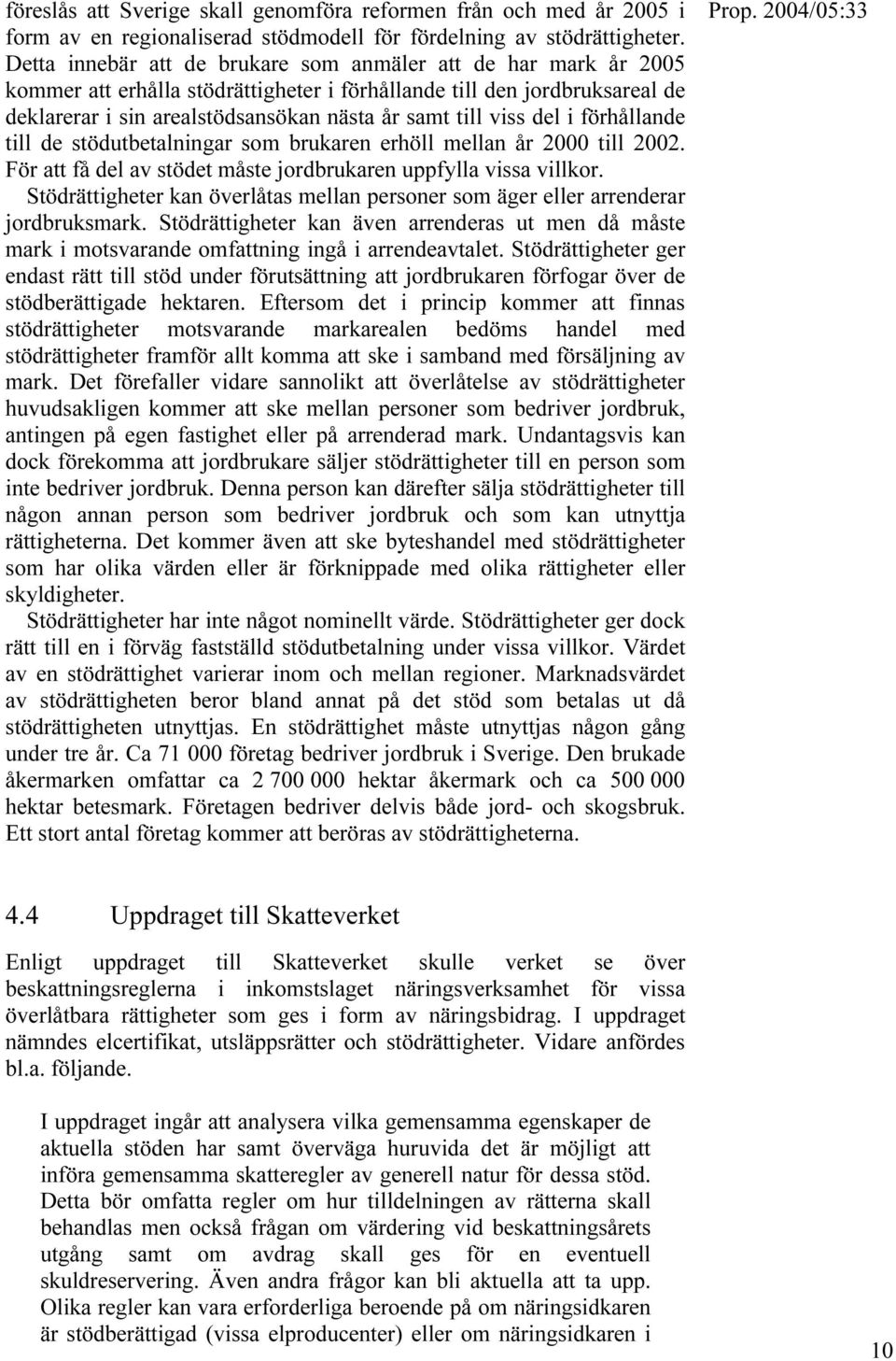 del i förhållande till de stödutbetalningar som brukaren erhöll mellan år 2000 till 2002. För att få del av stödet måste jordbrukaren uppfylla vissa villkor.