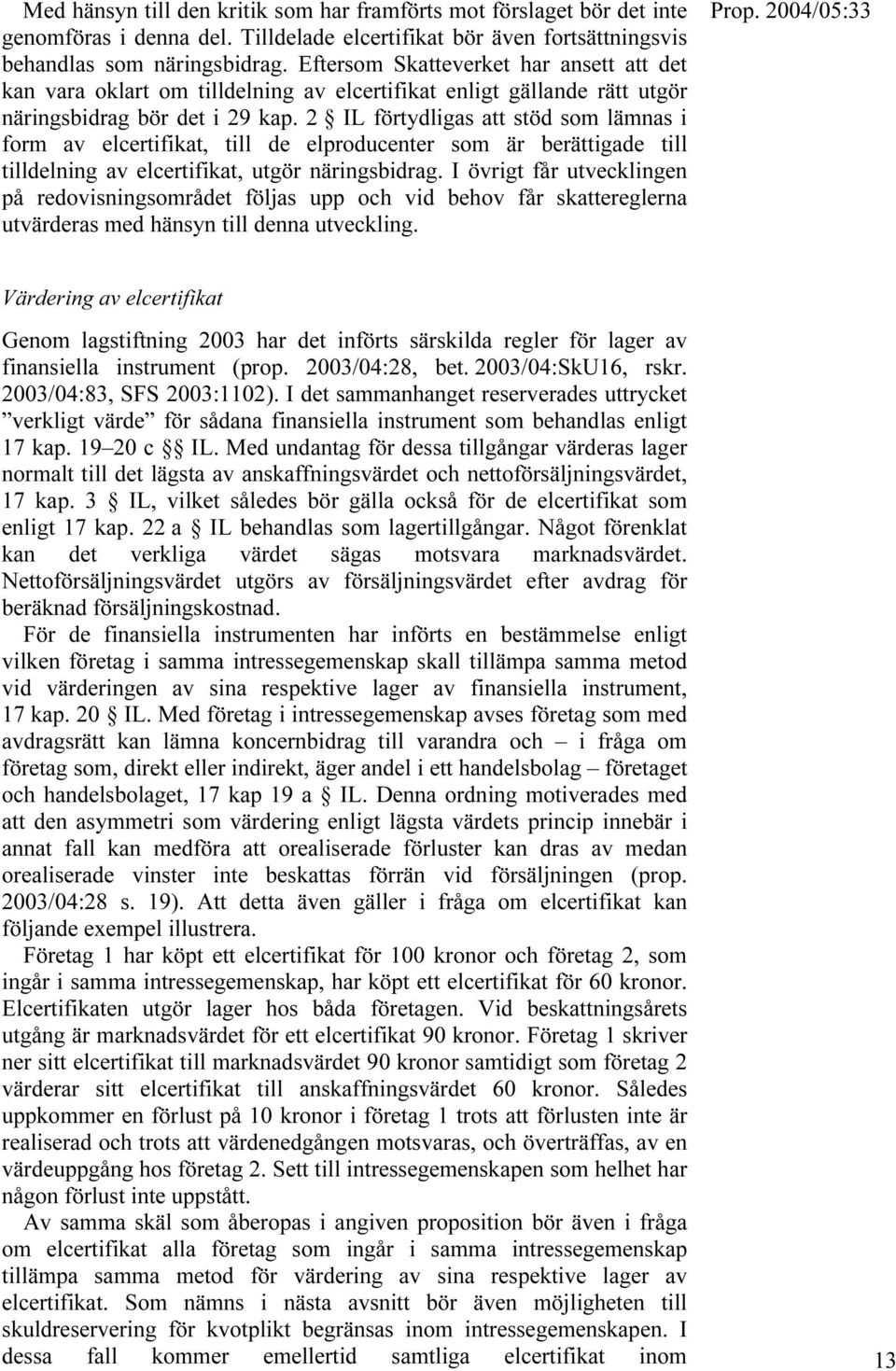 2 IL förtydligas att stöd som lämnas i form av elcertifikat, till de elproducenter som är berättigade till tilldelning av elcertifikat, utgör näringsbidrag.