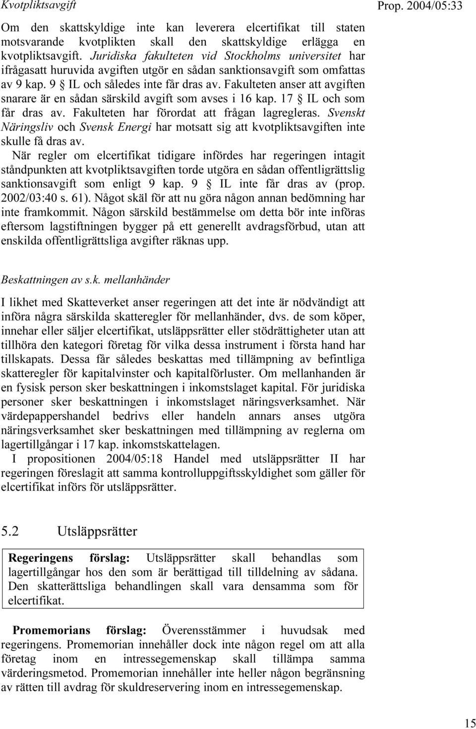 Fakulteten anser att avgiften snarare är en sådan särskild avgift som avses i 16 kap. 17 IL och som får dras av. Fakulteten har förordat att frågan lagregleras.