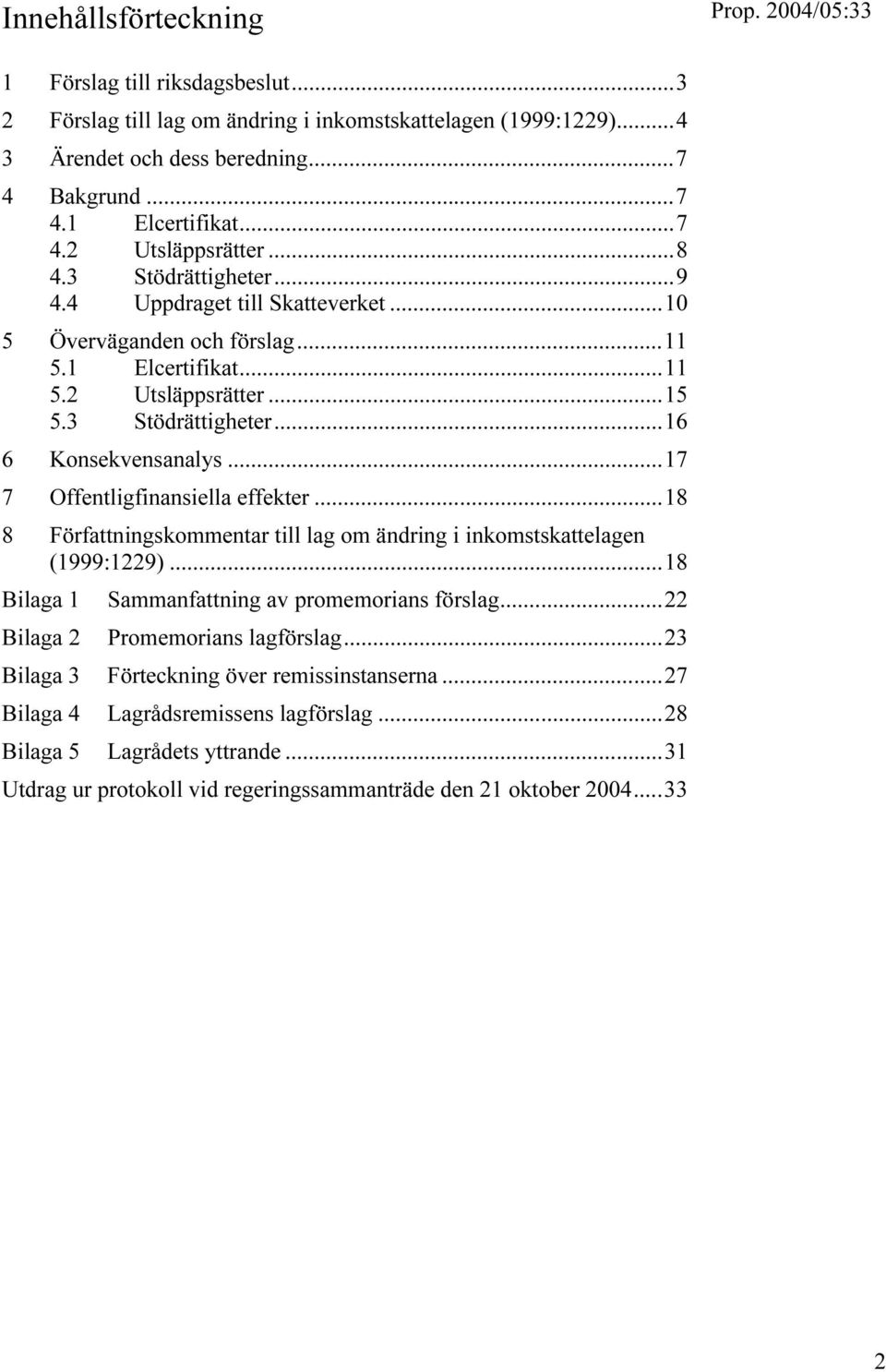 ..17 7 Offentligfinansiella effekter...18 8 Författningskommentar till lag om ändring i inkomstskattelagen (1999:1229)...18 Bilaga 1 Bilaga 2 Sammanfattning av promemorians förslag.