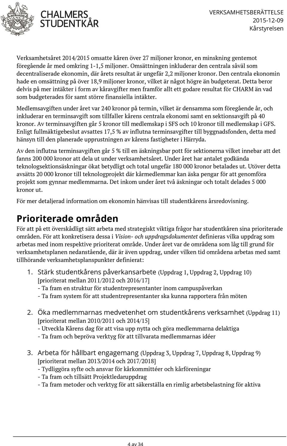 Den centrala ekonomin hade en omsättning på över 18,9 miljoner kronor, vilket är något högre än budgeterat.