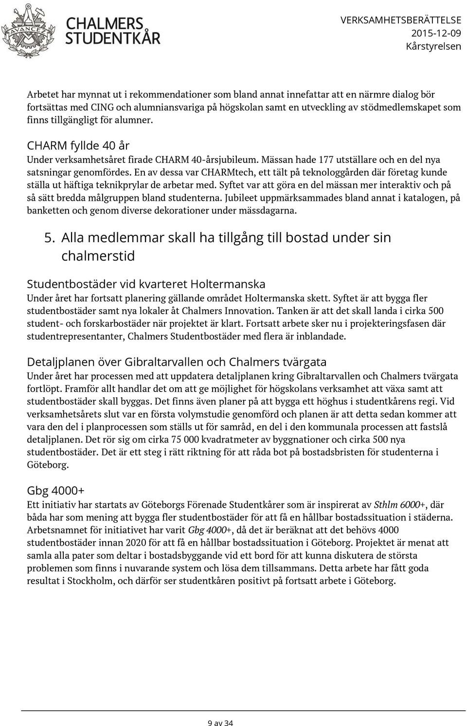 Mässan hade 177 utställare och en del nya satsningar genomfördes. En av dessa var CHARMtech, ett tält på teknologgården där företag kunde ställa ut häftiga teknikprylar de arbetar med.