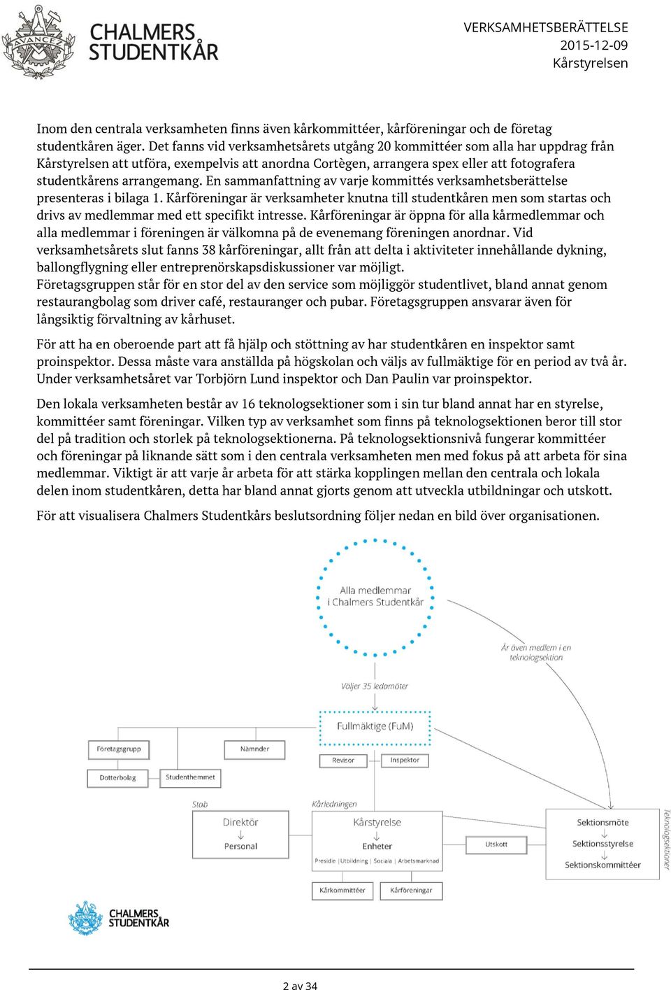 En sammanfattning av varje kommittés verksamhetsberättelse presenteras i bilaga 1.