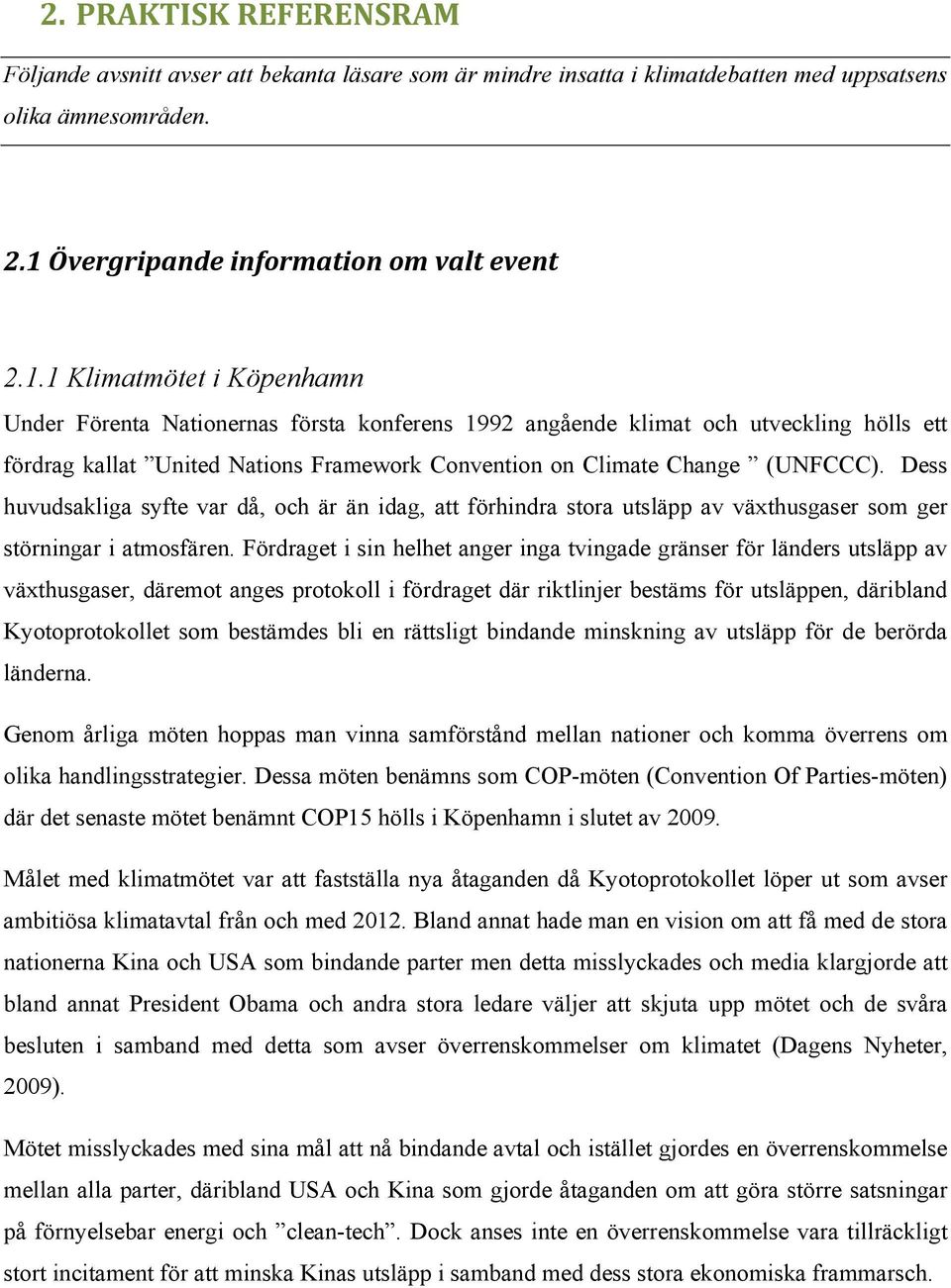 1 Klimatmötet i Köpenhamn Under Förenta Nationernas första konferens 1992 angående klimat och utveckling hölls ett fördrag kallat United Nations Framework Convention on Climate Change (UNFCCC).