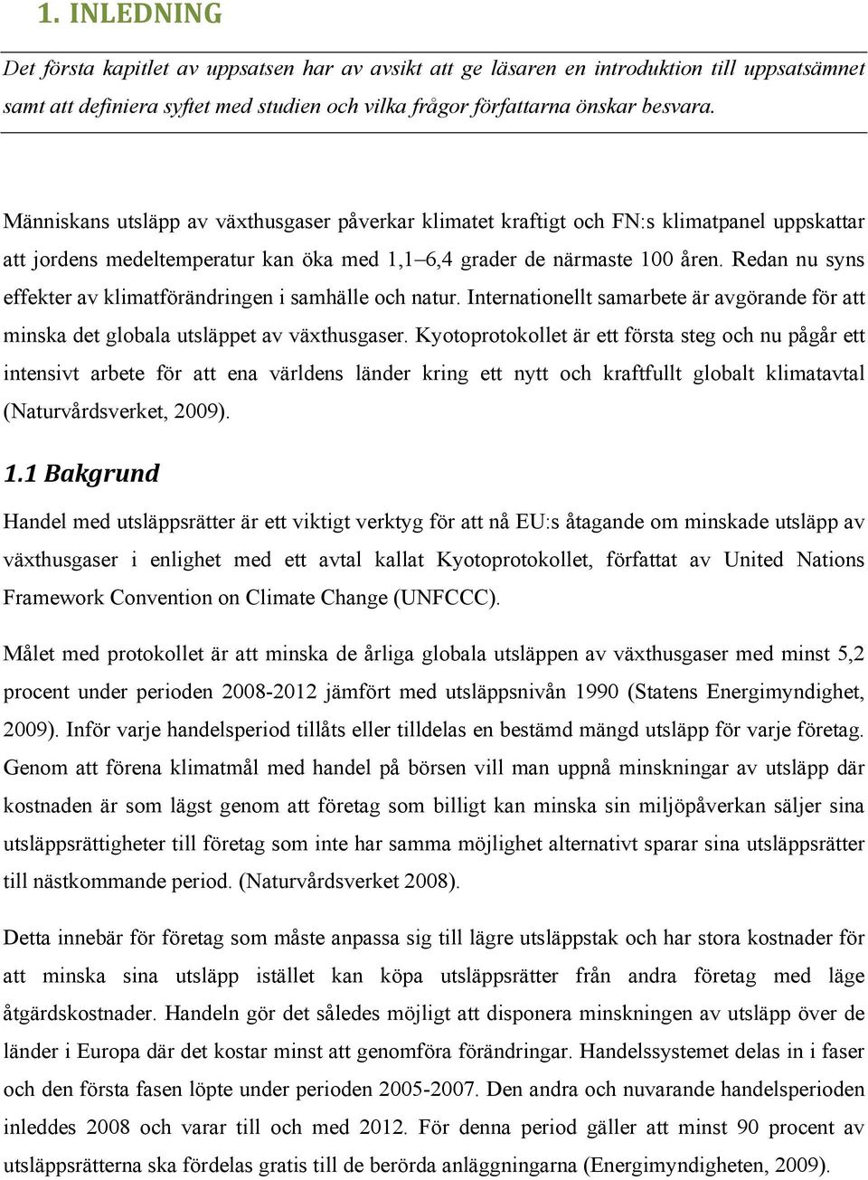 Redan nu syns effekter av klimatförändringen i samhälle och natur. Internationellt samarbete är avgörande för att minska det globala utsläppet av växthusgaser.