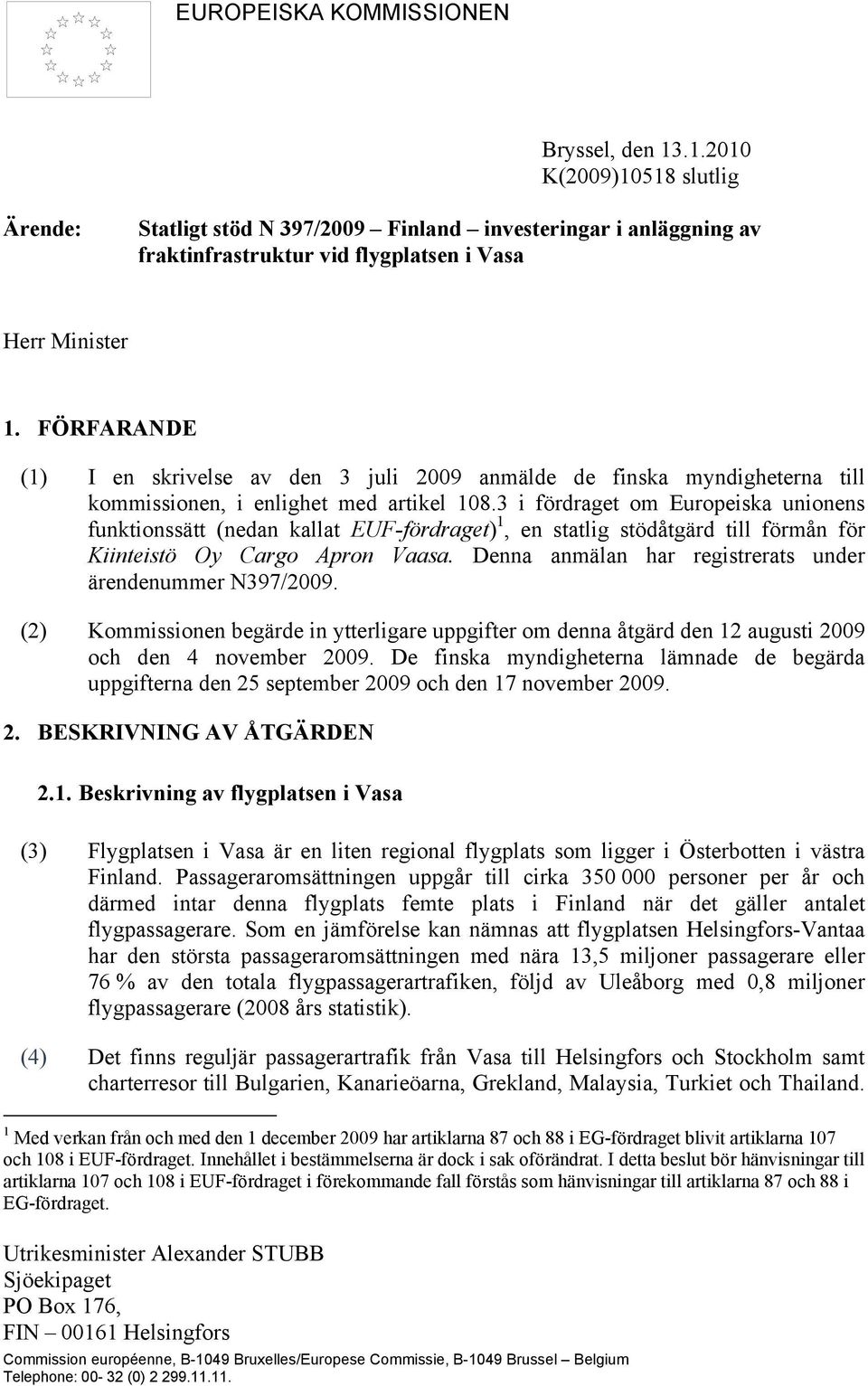 3 i fördraget om Europeiska unionens funktionssätt (nedan kallat EUF-fördraget) 1, en statlig stödåtgärd till förmån för Kiinteistö Oy Cargo Apron Vaasa.