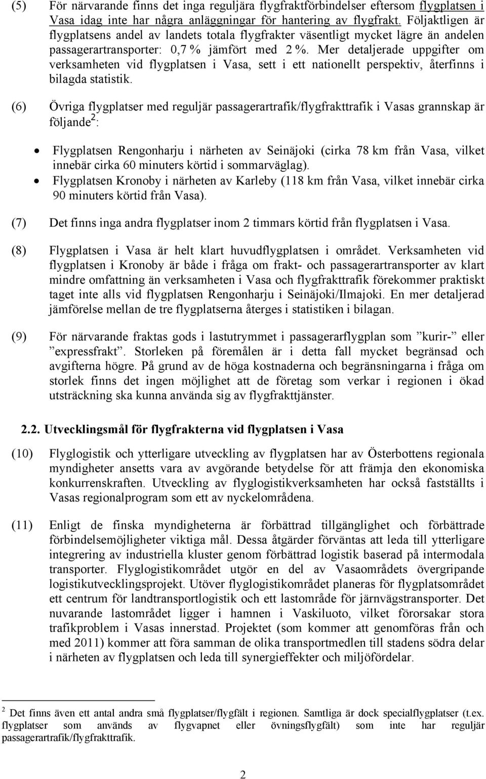 Mer detaljerade uppgifter om verksamheten vid flygplatsen i Vasa, sett i ett nationellt perspektiv, återfinns i bilagda statistik.